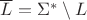 $\overline{L}=\Sigma^* \setminus L$ $\overline{L}=\Sigma^* \setminus L$