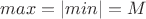 $max=|min|=M$