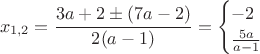 $$x_{1,2}=\frac{3a+2\pm(7a-2)}{2(a-1)}=\begin{cases}-2\\\frac{5a}{a-1}\end{cases}$$
