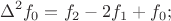 $$\Delta^2f_0=f_2-2f_1+f_0;$$