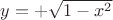 $y=+\sqrt{1-x^2}$