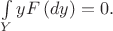 $\int\limits_{{{Y}}}{y}{F\left( dy \right)=0.$ $\int\limits_{{{Y}}}{y}{F\left( dy \right)=0.$
