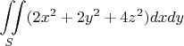 $$\iint\limits_{S}^{}(2x^2+2y^2+4z^2)dxdy$$