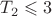 $T_2\leqslant 3 $
