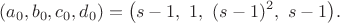 $$(a_0,b_0,c_0,d_0)=\bigl(s-1,\ 1,\ (s-1)^2,\ s-1\bigr).$$