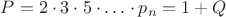 $P=2\cdot3\cdot5\cdot\ldots\cdot p_n = 1 + Q$