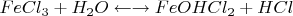 $FeCl_3 + H_2O \gets\to FeOHCl_2 + HCl$