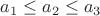 $a_1 \le a_2 \le a_3$ $a_1 \le a_2 \le a_3$