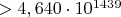 $> 4,640 \cdot 10^{1439}$