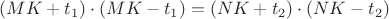 $(MK+ t_1) \cdot (MK-t_1) = (NK+ t_2) \cdot (NK-t_2)$