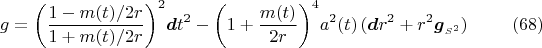 $$g=\biggl(\dfrac{1-m(t)/2r}{1+m(t)/2r}\biggr)^2\boldsymbol{d}t^2-\biggl(1+\dfrac{m(t)}{2r}\biggr)^4a^2(t)\,(\boldsymbol{d}r^2+r^2\boldsymbol{g}_{{\scriptscriptstyle S}^2})\eqno(68)$$