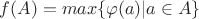 $f(A)=max\{ \varphi (a) | a \in A\}$