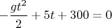 $-\dfrac{gt^2}2+5t+300=0$