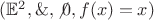 $(\mathbb E^2, \&, \not 0, f(x)=x)$
