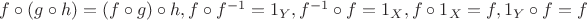 $f\circ (g\circ h)=(f\circ g)\circ h, f\circ f^{-1}=1_Y, f^{-1}\circ f=1_X, f\circ 1_X=f, 1_Y\circ f = f$