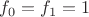 $f_0=f_1=1$