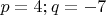 $p=4; q=-7$