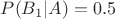 $P(B_1|A)=0.5$