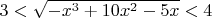 $3<\sqrt{-x^3+10 x^2-5 x}<4$