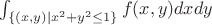 $\int_{ \{ (x,y)|x^2+y^2 \le 1\}} f(x,y)dxdy$