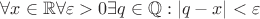 $\forall x \in \mathbb R \forall \varepsilon > 0  \exists q\in \mathbb Q: |q - x| < \varepsilon$