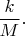 $\dfrac{k}{M}.$