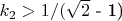 $ k_2>1/($\sqrt{2}$ - 1)$