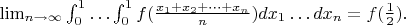 $\lim_{n\to\infty}\int_0^1\ldots\int_0^1f(\frac{x_1+x_2+\cdots+x_n}{n})dx_1\ldots dx_n=f(\frac12).$