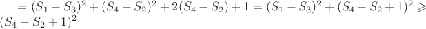 $=(S_1-S_3)^2 +(S_4-S_2)^2 +2(S_4-S_2)+1 = (S_1-S_3)^2 +(S_4-S_2+1)^2 \geqslant (S_4-S_2+1)^2 $