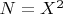 $N= X^2$