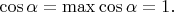 $\cos\alpha=\max\cos\alpha=1.$