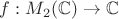 $f:M_2(\mathbb{C})\to\mathbb{C}$