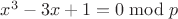 $x^3 - 3x + 1 = 0 \bmod p$