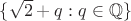 $\{ \sqrt{2} + q : q \in \mathbb{Q} \}$