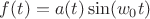 $f(t)=a(t)\sin(w_0t)$