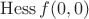 $\operatorname{Hess} f(0,0)$