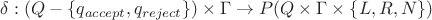 $\delta: (Q-\{q_{accept}, q_{reject}\}) \times \Gamma \rightarrow P(Q \times \Gamma \times \{L, R, N\}) $