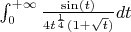 $\int_0 ^{+ \infty}\frac{\sin(t)}{4t^{\frac{1}{4}}(1+\sqrt t)}dt$