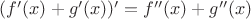 $(f'(x)+g'(x))'=f''(x)+g''(x)$