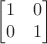 $$\begin{bmatrix}
1 \quad  0 \\
0 \quad  1 \\
\end{bmatrix}$$
