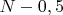 $N-0,5$