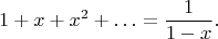 $$
1+x+x^2+\ldots=\frac{1}{1-x}.
$$