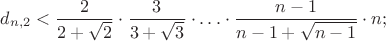 $$d_{n,2}<{2\over 2+\sqrt 2}\cdot{3\over 3+\sqrt 3}\cdot\ldots\cdot{n-1\over n-1+\sqrt{n-1}}\cdot n;$$