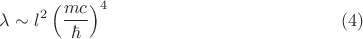 $$\lambda  \sim l^2 \left( {\frac{{mc}}{\hbar }} \right)^4 \eqno (4)$$