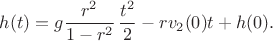 $$h(t) =  g \dfrac{r^2}{1-r^2}\,\dfrac{t^2}{2} - r v_2(0) t + h(0).$$
