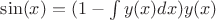 $\sin(x) = (1- \int y(x) dx ) y(x)$