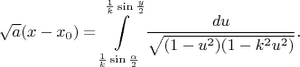 $$\sqrt{a}(x-x_0)=\int\limits_{\frac 1k\sin\frac{\alpha}2}^{\frac 1k\sin\frac y2}\frac{du}{\sqrt{(1-u^2)(1-k^2u^2)}}\text{.}$$