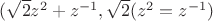 $(\sqrt 2 z^2+z^{-1}, \sqrt 2 (z^2=z^{-1})$