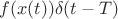 $f(x(t))\delta(t-T)$