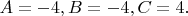 $   A = -4 ,   B = -4 ,   C = 4 . $